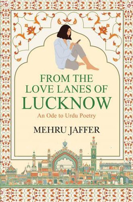 From the Love Lanes of Lucknow - An Ode to Urdu Poetry (English)(English, Paperback, Jaffer Mehru)