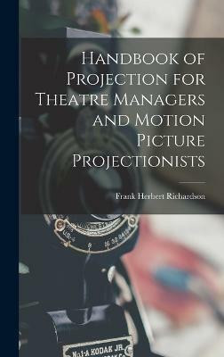 Handbook of Projection for Theatre Managers and Motion Picture Projectionists(English, Hardcover, Richardson Frank Herbert)