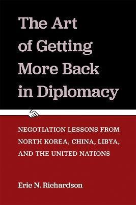 The Art of Getting More Back in Diplomacy(English, Hardcover, Richardson Eric N.)