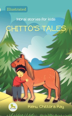 CHITTO'S TALES  - 9 ILLUSTRATED STORIES FOR KIDS 6-12 WITH MORAL LESSONS Bedtime Stories Importance of Team work Hard Work Respecting Others Acquiring New Skills.(Paperback, Renu Chittora Ray)