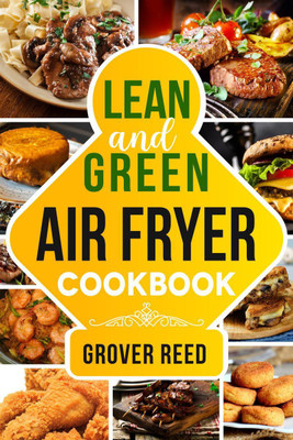 Lean and Green Air Fryer Cookbook  - Resetting Your Metabolism and Improving Your Quality of Life with Tasty Recipes (2022 Guide for Beginners)(English, Paperback, Grover Reed)