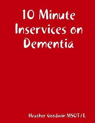 10 Minute Inservices on Dementia(English, Paperback, Goodwin MSOT, L Heather)