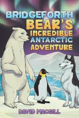 Bridgeforth Bear's Incredible Antarctic Adventure(English, Paperback, Macgill David)