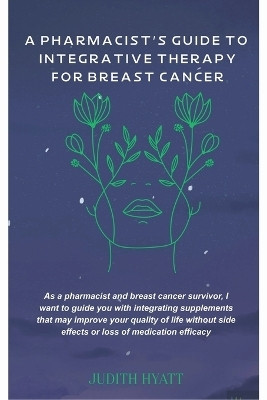 A Pharmacist's Guide to Integrative Therapy for Breast Cancer(English, Paperback, Hyatt Judith)