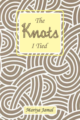 The Knots I Tied(Paperback, Mariya Jamal)