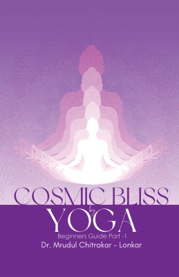 COSMIC BLISS by YOGA- Beginners guide Part-1(Paperback, Dr. Mrudul Y. Chitrakar- Lonkar)