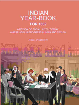 Indian Year-Book For 1862: A Review of Social, Intellectual, And Religious Progress In India And Ceylon [Hardcover](Hardcover, John Murdoch)