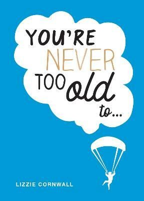 You're Never Too Old to...(English, Hardcover, Cornwall Lizzie)