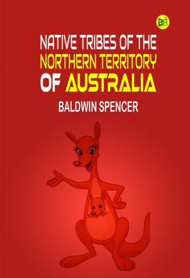 Native Tribes of the Northern Territory of Australia(Hardcover, Baldwin Spencer)