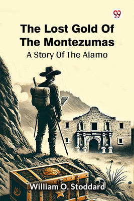 The Lost Gold Of The Montezumas A Story Of The Alamo(English, Paperback, Stoddard William O)