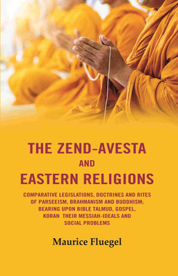 The Zend-Avesta And Eastern Religions Comparative Legislations, Doctrines And Rites of Parseeism, Brahmanism And Buddhism: Bearing Upon [Hardcover](Hardcover, Maurice Fluegel)
