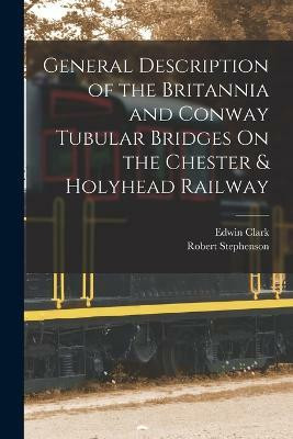 General Description of the Britannia and Conway Tubular Bridges On the Chester & Holyhead Railway(English, Paperback, Stephenson Robert)