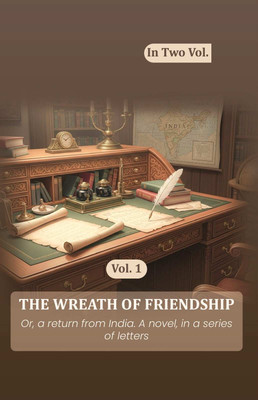 The wreath of friendship: Or, a return from India. A novel, in a series of letters 1st(Paperback, Anonymous)