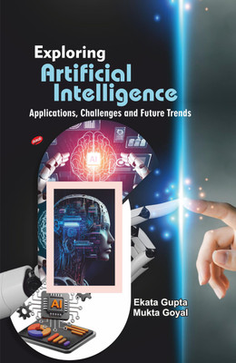 Exploring Artificial Intelligence: Application, Challenges and Future Trends(Hardcover, Ekata Gupta, Mukta Goyal)