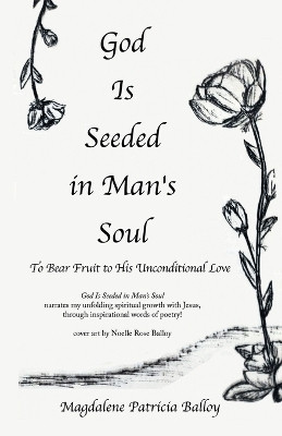 God Is Seeded in Man's Soul To Bear Fruit to His Unconditional Love(Paperback, Magdalene Patricia Balloy)