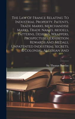 Sir Thomas Barclay
The Law Of France Relating To Industrial Property, Patents, Trade Marks, Merchandise Marks, Trade Names, Models, Patterns, Designs, Wrappers, ...(Paperback, Thomas Barclay) Sir Thomas Barclay
The Law Of France Relating To Industrial Property, Patents, Trade Marks, Merchandise Marks, Trade Names, Models, Patterns, Designs, Wrappers, ...(Paperback, Thomas Barclay)
