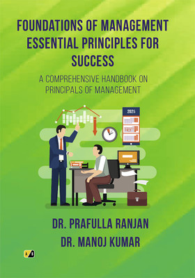 Foundations of Management Essential Principles for Success: A COMPREHENSIVE HANDBOOK ON PRINCIPALS OF MANAGEMENT(Paperback, DR. PRAFULLA RANJAN, DR. MANOJ KUMAR)