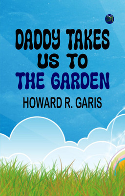 Daddy Takes Us to the Garden(Paperback, HOWARD R. GARIS)