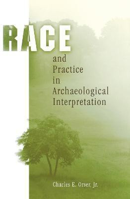Race and Practice in Archaeological Interpretation(English, Electronic book text, Jr. Charles E. Orser,)