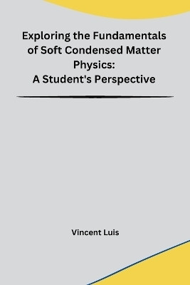 Exploring the Fundamentals of Soft Condensed Matter Physics(English, Paperback, Vincent Luis)