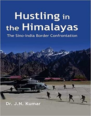 Hustling in the Himalayas : The Sino-India Border Confrontation(Hardcover, Dr. J.N. Kumar)