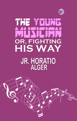 The Young Musician; Or, Fighting His Way(Paperback, Jr. Horatio Alger)