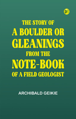 The Story of a Boulder; or, Gleanings from the Note-book of a Field Geologist(Paperback, Archibald Geikie)