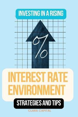 Investing in a Rising Interest Rate Environment(English, Paperback, Capital Clara)