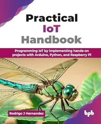 Practical IoT Handbook: Programming IoT by implementing hands-on projects with Arduino, Python, and Raspberry Pi(Paperback, Rodrigo J Hernandez)