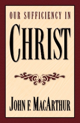 Our Sufficiency in Christ(English, Paperback, MacArthur John)