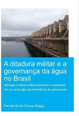 A Ditadura Militar e a Governanca da Agua no Brasil (The Military Dictatorship and Water Governance in Brazil)(English, Paperback, de Souza Braga Fernanda)