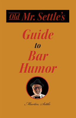 Old Mr. Settle's Guide to Bar Humor(English, Paperback, Settle Martin)