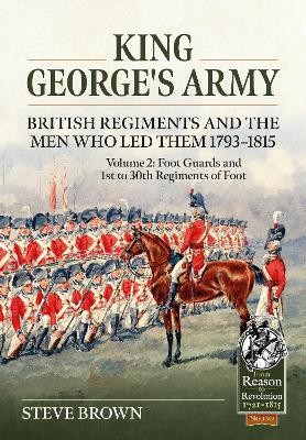 King George's Army -- British Regiments and the Men Who Led Them 1793-1815 Volume 2(English, Paperback, Brown Steve)