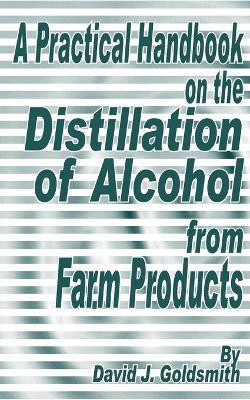 A Practical Handbook on the Distillation of Alcohol from Farm Products(English, Paperback, Goldsmith David J)