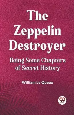 The Zeppelin Destroyer Being Some Chapters Of Secret History(English, Paperback, Le Queux William)