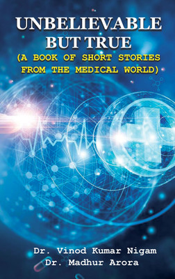 Unbelievable but True a Book of Short Stories from the Medical World(Paperback, Dr. Vinod Kumar Nigam, Dr. Madhur Arora)