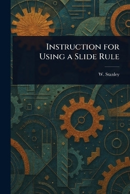 Instruction for Using a Slide Rule(English, Paperback, Stanley W)
