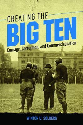 Creating the Big Ten(English, Hardcover, Solberg Winton U)