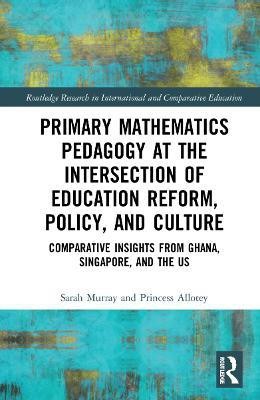 Primary Mathematics Pedagogy at the Intersection of Education Reform, Policy, and Culture(English, Hardcover, Murray Sarah)