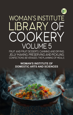 Woman's Institute Library of Cookery. Volume 5: Fruit and Fruit Desserts; Canning and Drying; Jelly Making, Preserving and Pickling; Confections; Beverages; the Planning of Meals(Paperback, Woman's Institute of Domestic Arts, Sciences)