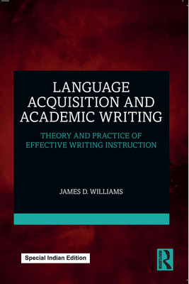 Language Acquisition and Academic Writing: Theory and Practice of Effective Writing Instruction(Paperback, James D. Williams)