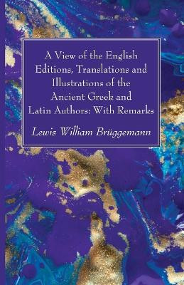 A View of the English Editions, Translations and Illustrations of the Ancient Greek and Latin Authors(English, Paperback, Brueggemann Lewis William)