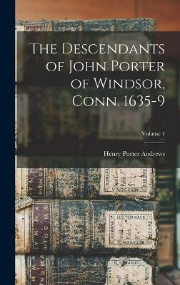 The Descendants of John Porter of Windsor, Conn. 1635-9; Volume 1(English, Hardcover, Andrews Henry Porter)