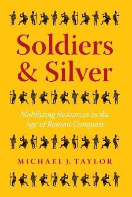 Soldiers and Silver - Mobilizing Resources in the Age of Roman Conquest(English, Hardcover, Taylor Michael J.)