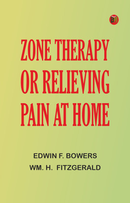 Zone therapy or, Relieving pain at home(Paperback, Edwin F. Bowers, Wm. H. Fitzgerald)