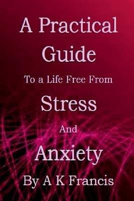 A Practical Guide To a Life Free From Stress and Anxiety(English, Paperback, K A)
