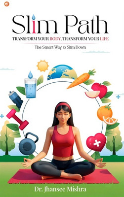 Slim Path: Transform Your Body, Transform Your Life : The Smart Way to Slim Down(Paperback, Dr. Jhansee Mishra)