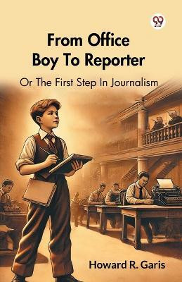 From Office Boy To Reporter Or The First Step In Journalism(English, Paperback, Garis Howard R)