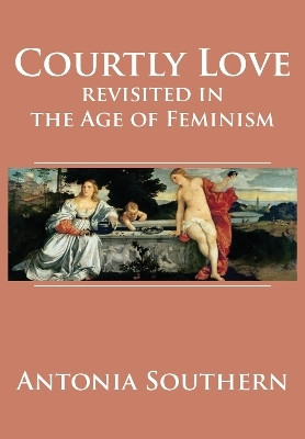Courtly Love Revisited in the Age of Feminism(English, Hardcover, Southern Antonia)