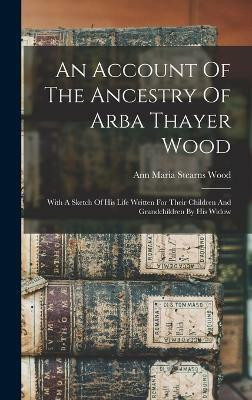 An Account Of The Ancestry Of Arba Thayer Wood(English, Hardcover, unknown)